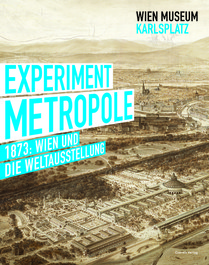 Experiment Metropole (1873: Wien und die Weltausstellung)