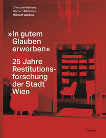 »In gutem Glauben erworben« (25 Jahre Restitutionsforschung der Stadt Wien)