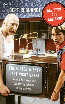 Ein echter Wiener geht nicht unter (Familie Sackbauer und Österreichs Aufbruch in die Moderne)