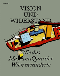 Vision und Widerstand (Wie das MuseumsQuartier Wien ver&auml;nderte)