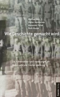 Wie Geschichte gemacht wird (Zur Konstruktion von Erinnerungen an Wehrmacht und Zweiten Weltkrieg)
