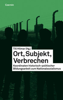 Ort, Subjekt, Verbrechen (Koordinaten historisch-politischer Bildungsarbeit zum Nationalsozialismus)
